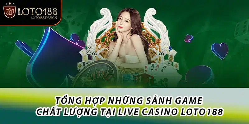 Tổng hợp những sảnh game chất lượng tại Live casino Loto188