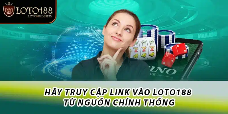 Hãy truy cập link vào Loto188 từ nguồn chính thống