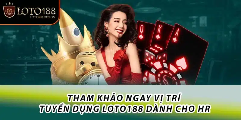 Tham khảo ngay vị trí tuyển dụng Loto188 dành cho HR